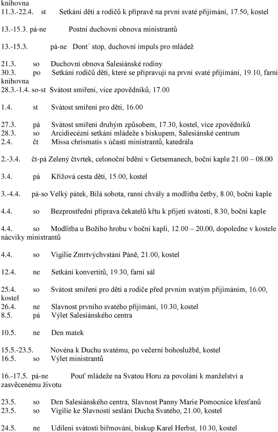 30, kostel, více zpovědníků 28.3. so Arcidiecézní setkání mládeže s biskupem, Salesiánské centrum 2.4. čt Missa chrismatis s účastí ministrantů, katedrála 2.-3.4. čt-pá Zelený čtvrtek, celonoční bdění v Getsemanech, boční kaple 21.