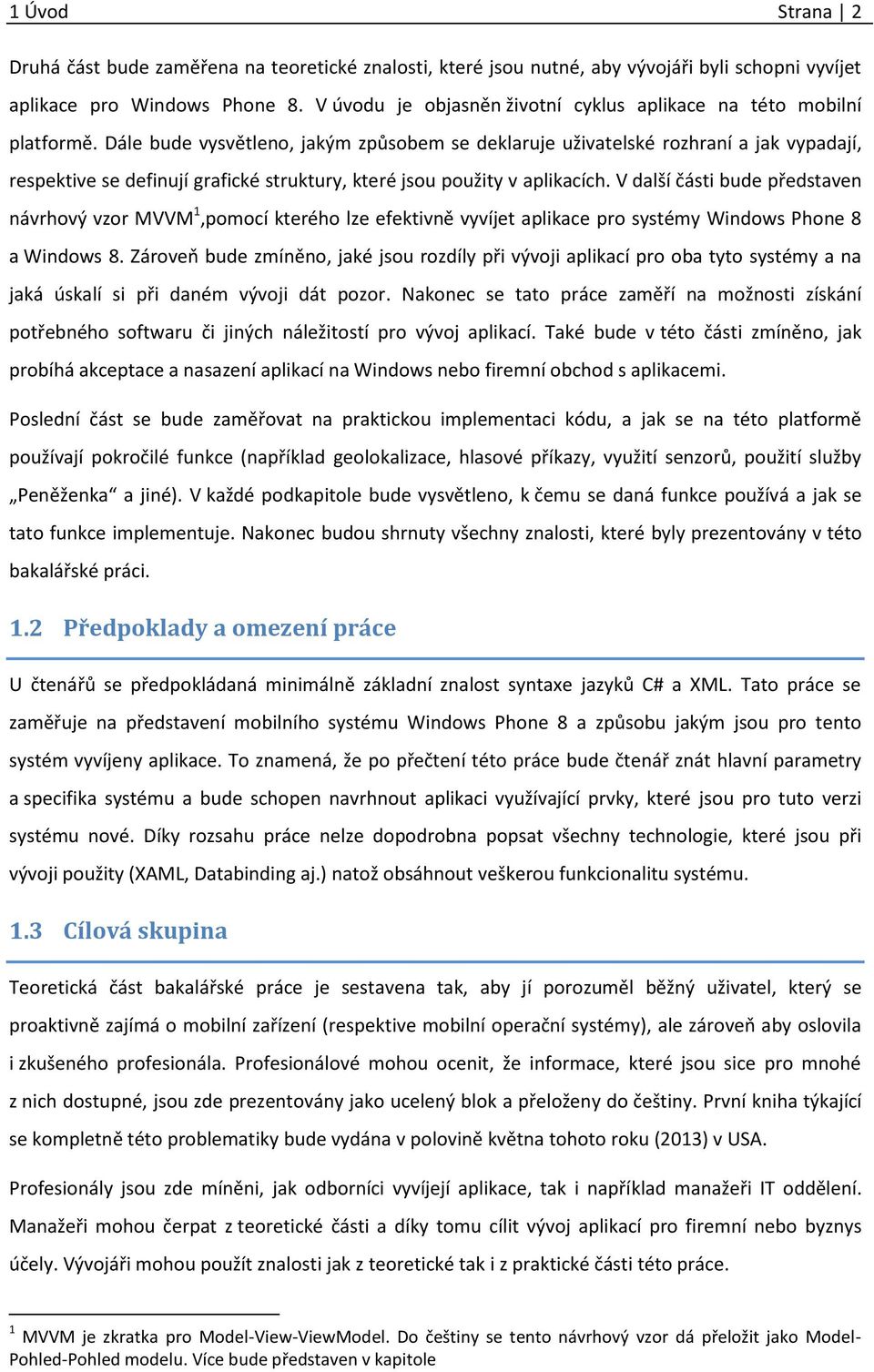 Dále bude vysvětleno, jakým způsobem se deklaruje uživatelské rozhraní a jak vypadají, respektive se definují grafické struktury, které jsou použity v aplikacích.