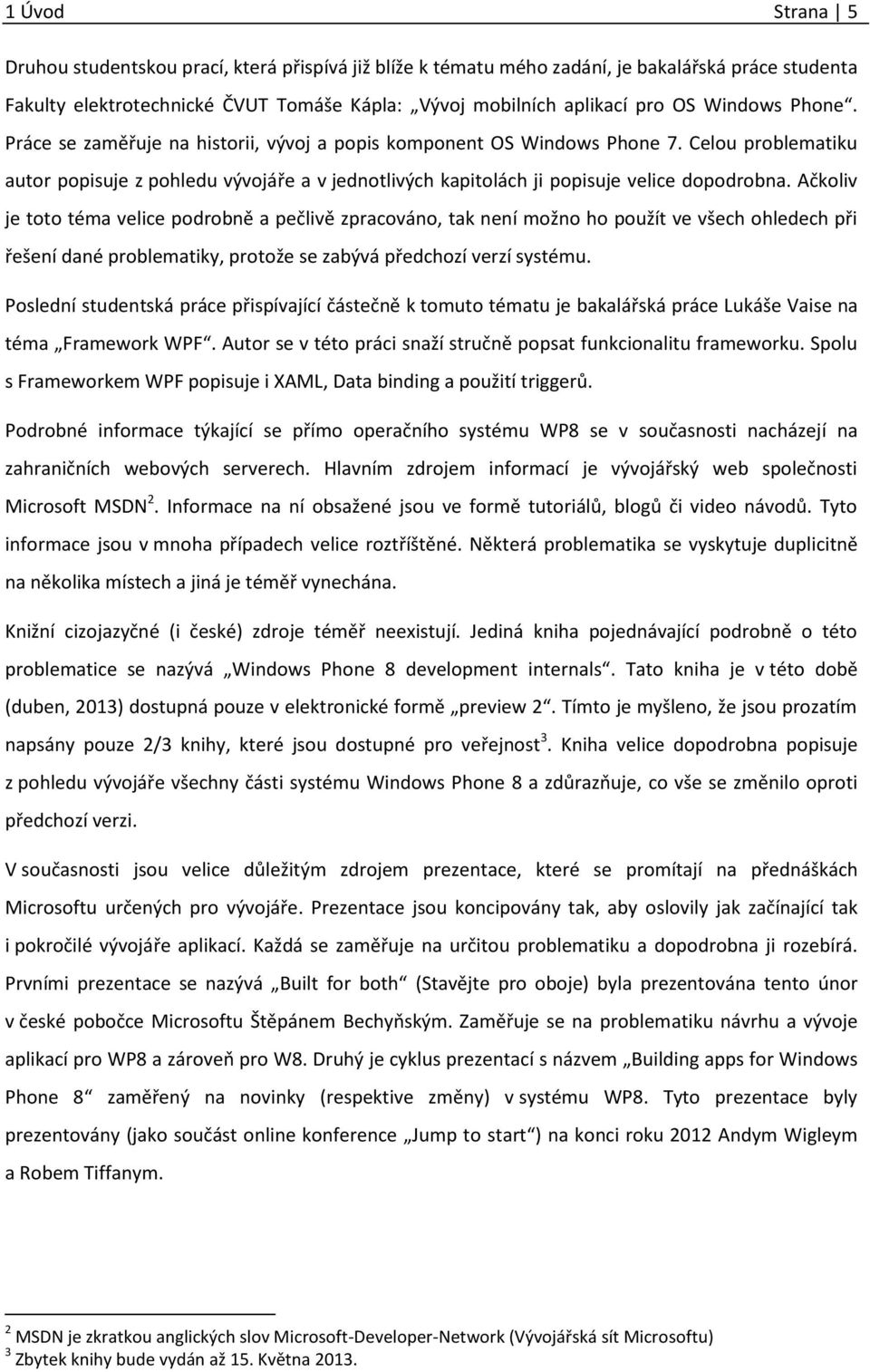 Celou problematiku autor popisuje z pohledu vývojáře a v jednotlivých kapitolách ji popisuje velice dopodrobna.