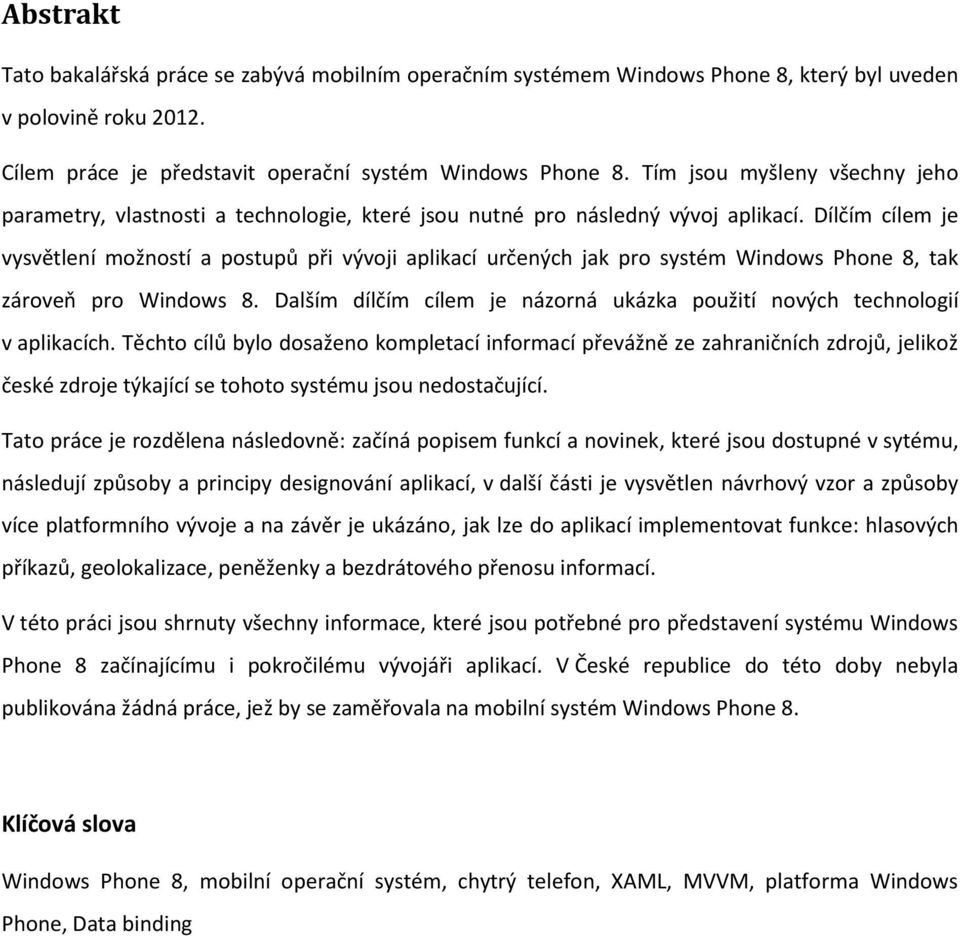 Dílčím cílem je vysvětlení možností a postupů při vývoji aplikací určených jak pro systém Windows Phone 8, tak zároveň pro Windows 8.