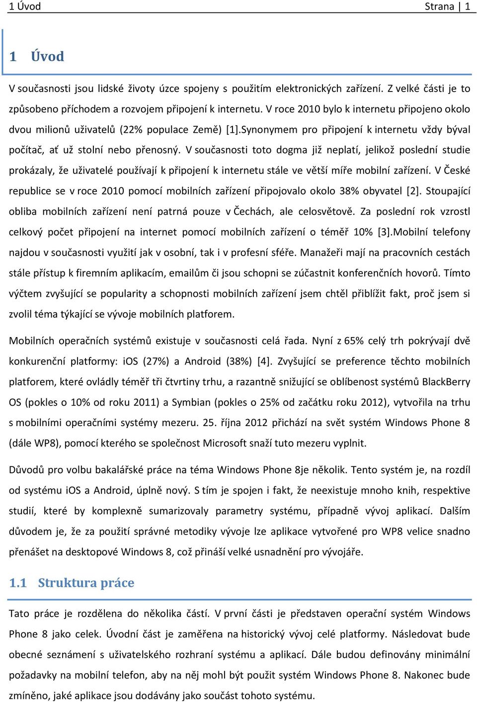 V současnosti toto dogma již neplatí, jelikož poslední studie prokázaly, že uživatelé používají k připojení k internetu stále ve větší míře mobilní zařízení.