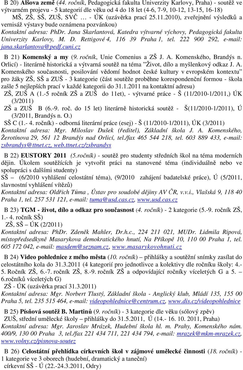 11.2010), zveřejnění výsledků a vernisáž výstavy bude oznámena pozvánkou) Kontaktní adresa: PhDr. Jana Skarlantová, Katedra výtvarné výchovy, Pedagogická fakulta Univerzity Karlovy, M. D.