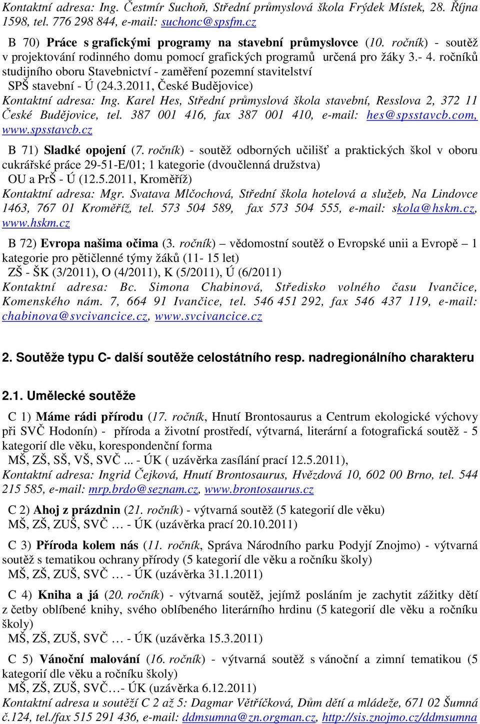 Karel Hes, Střední průmyslová škola stavební, Resslova 2, 372 11 České Budějovice, tel. 387 001 416, fax 387 001 410, e-mail: hes@spsstavcb.com, www.spsstavcb.cz B 71) Sladké opojení (7.