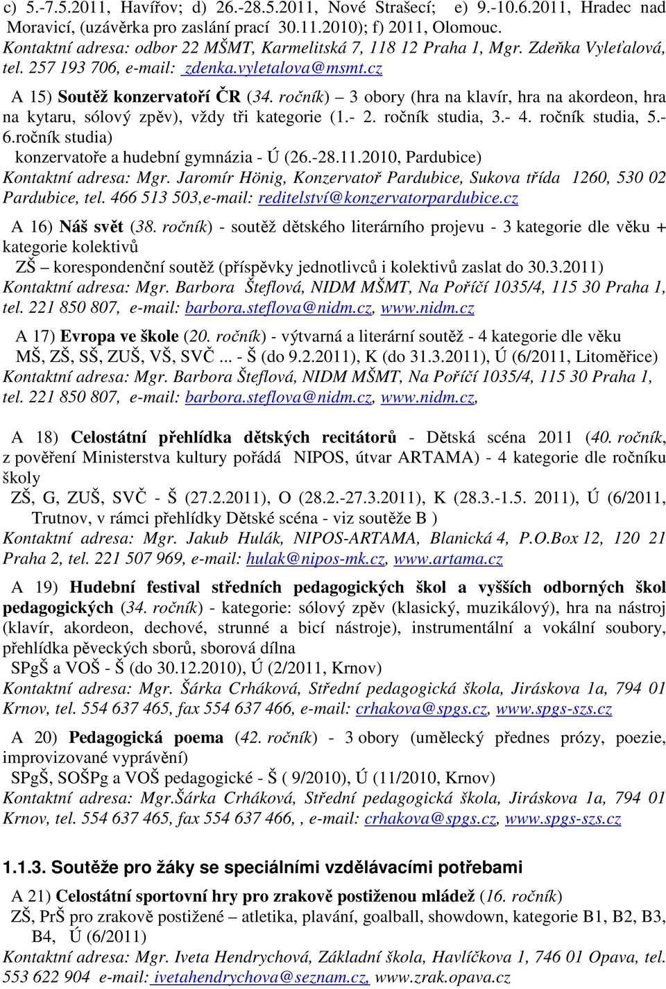 ročník) 3 obory (hra na klavír, hra na akordeon, hra na kytaru, sólový zpěv), vždy tři kategorie (1.- 2. ročník studia, 3.- 4. ročník studia, 5.- 6.