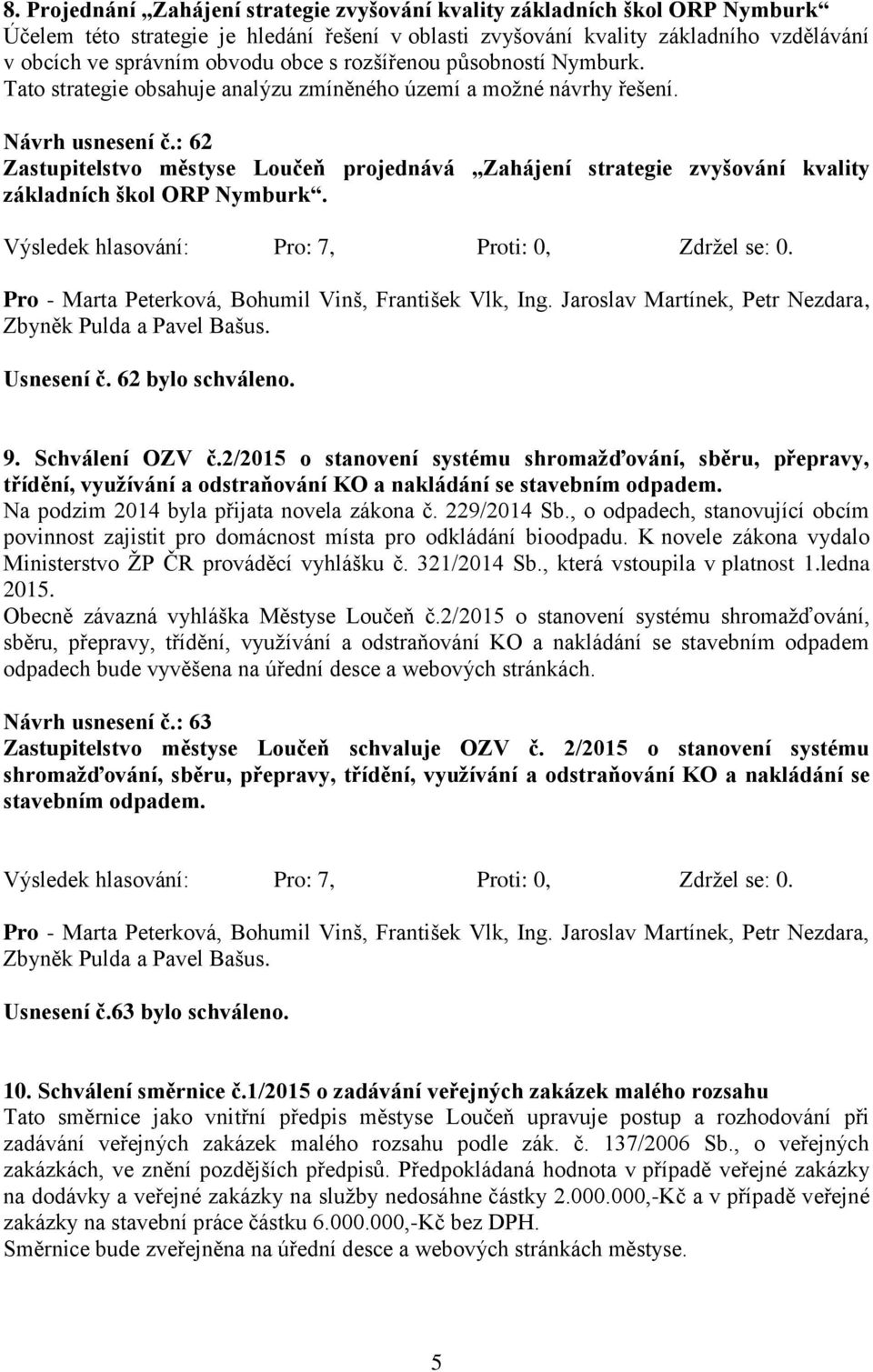 : 62 Zastupitelstvo městyse Loučeň projednává Zahájení strategie zvyšování kvality základních škol ORP Nymburk. Usnesení č. 62 bylo schváleno. 9. Schválení OZV č.