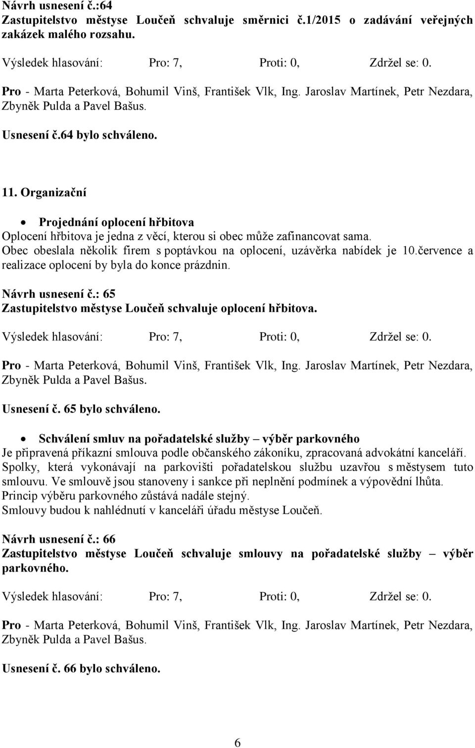 července a realizace oplocení by byla do konce prázdnin. Návrh usnesení č.: 65 Zastupitelstvo městyse Loučeň schvaluje oplocení hřbitova. Usnesení č. 65 bylo schváleno.