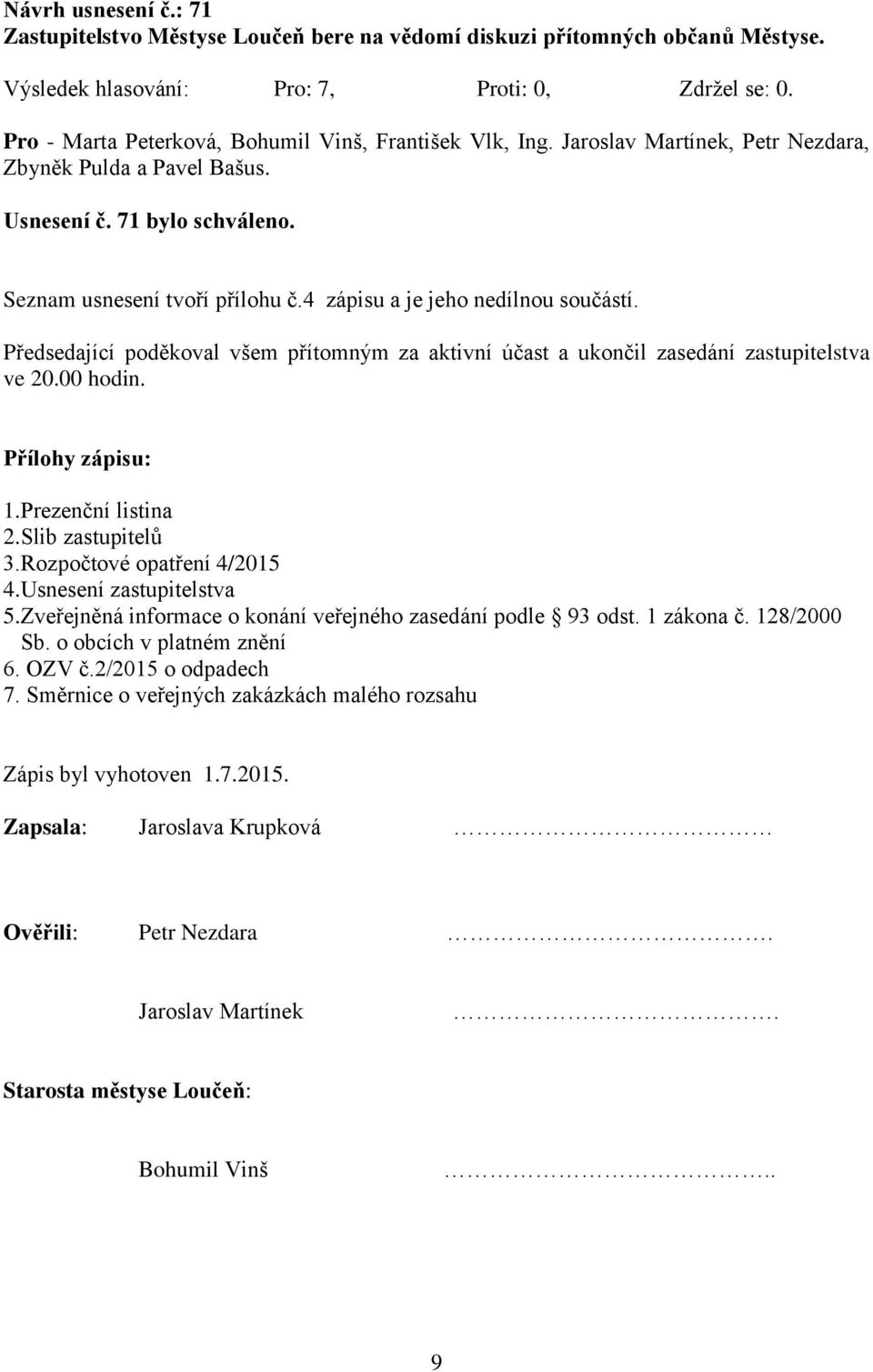 Slib zastupitelů 3.Rozpočtové opatření 4/2015 4.Usnesení zastupitelstva 5.Zveřejněná informace o konání veřejného zasedání podle 93 odst. 1 zákona č. 128/2000 Sb.