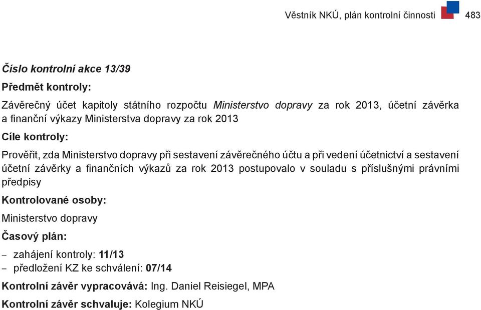 účtu a při vedení účetnictví a sestavení účetní závěrky a finančních výkazů za rok 2013 postupovalo v souladu s příslušnými právními