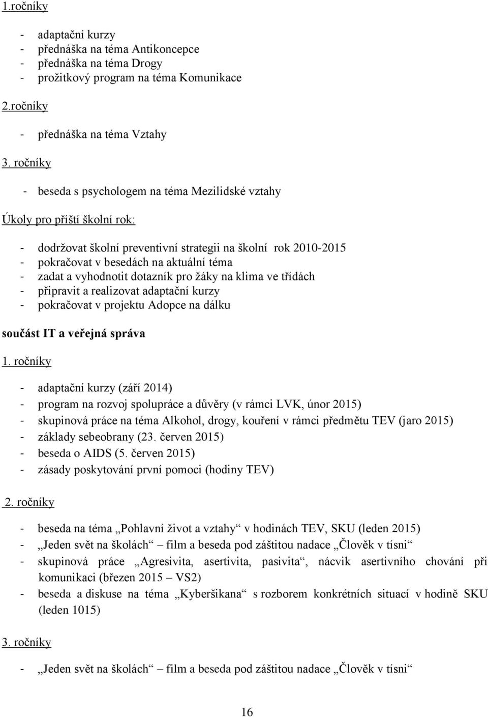 a vyhodnotit dotazník pro žáky na klima ve třídách - připravit a realizovat adaptační kurzy - pokračovat v projektu Adopce na dálku součást IT a veřejná správa 1.