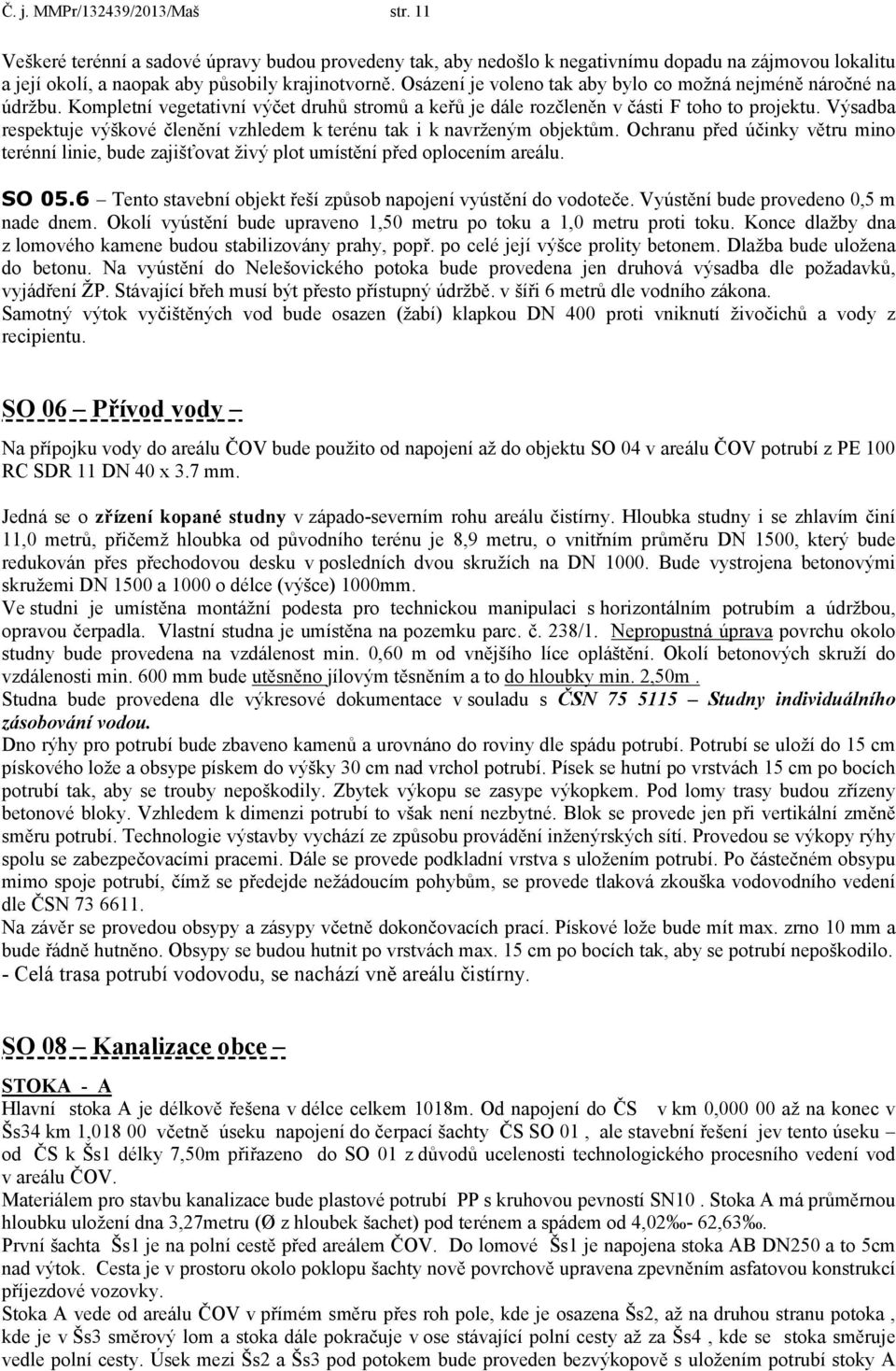 Výsadba respektuje výškové členění vzhledem k terénu tak i k navrženým objektům. Ochranu před účinky větru mino terénní linie, bude zajišťovat živý plot umístění před oplocením areálu. SO 05.