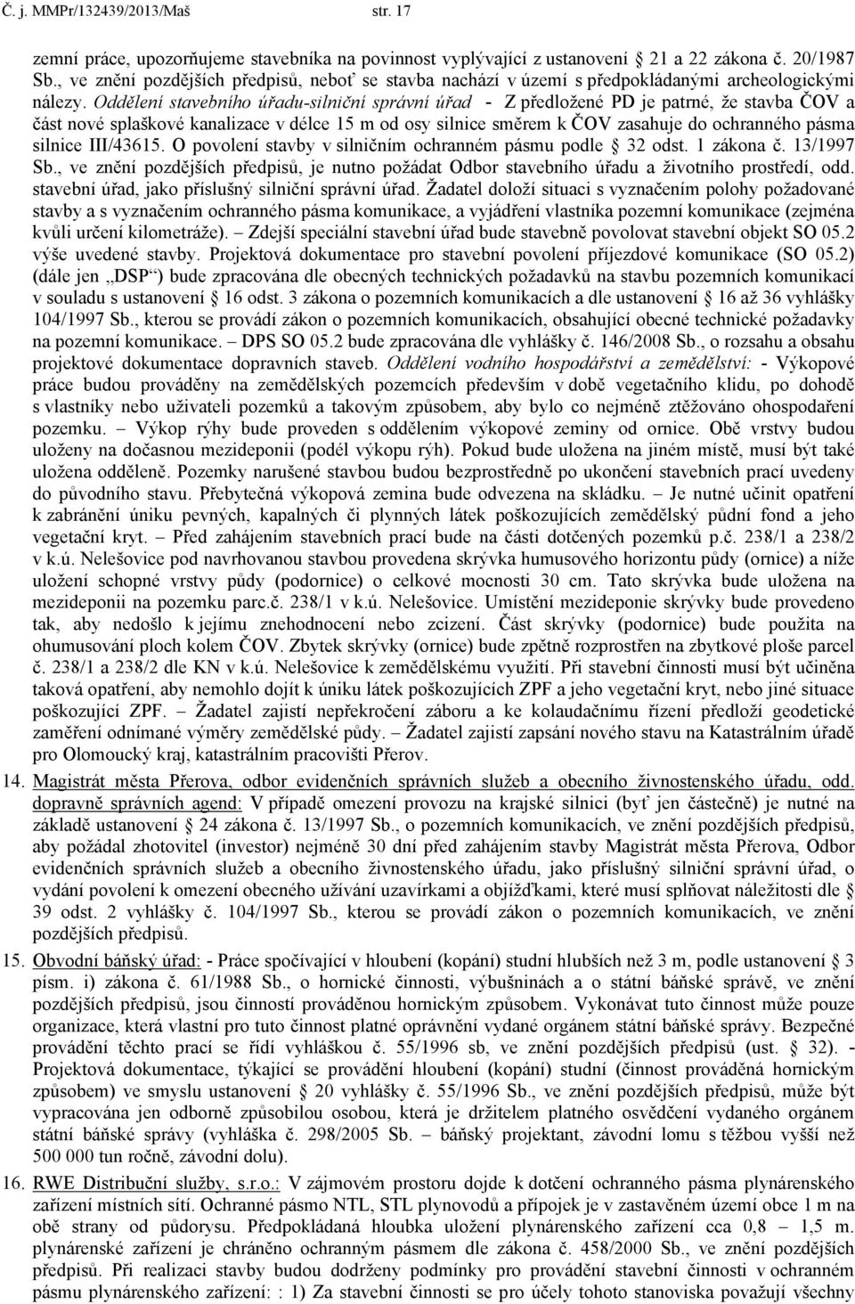 Oddělení stavebního úřadu-silniční správní úřad - Z předložené PD je patrné, že stavba ČOV a část nové splaškové kanalizace v délce 15 m od osy silnice směrem k ČOV zasahuje do ochranného pásma