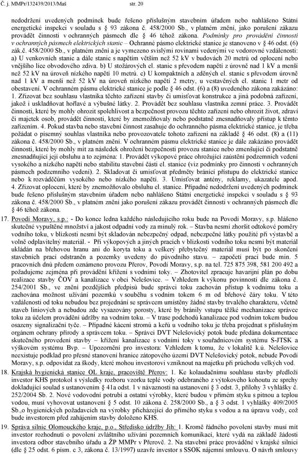 Podmínky pro provádění činností v ochranných pásmech elektrických stanic Ochranné pásmo elektrické stanice je stanoveno v 46 odst. (6) zák.č. 458/2000 Sb.