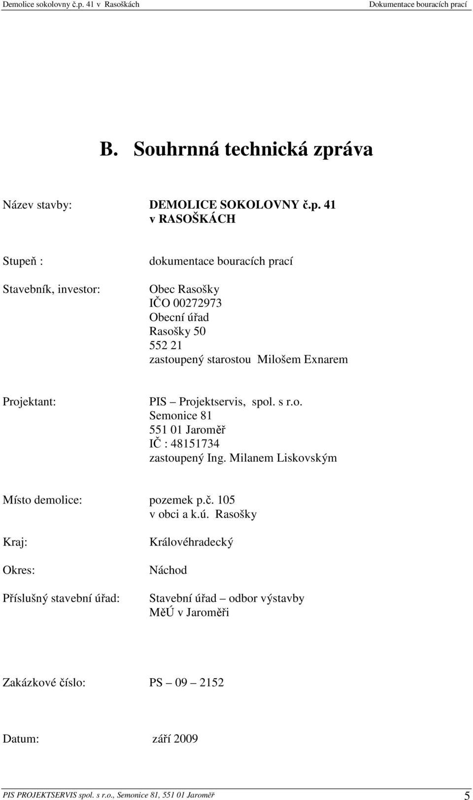 41 v RASOŠKÁCH Stupeň : Stavebník, investor: dokumentace bouracích prací Obec Rasošky IČO 00272973 Obecní úřad Rasošky 50 552 21 zastoupený starostou