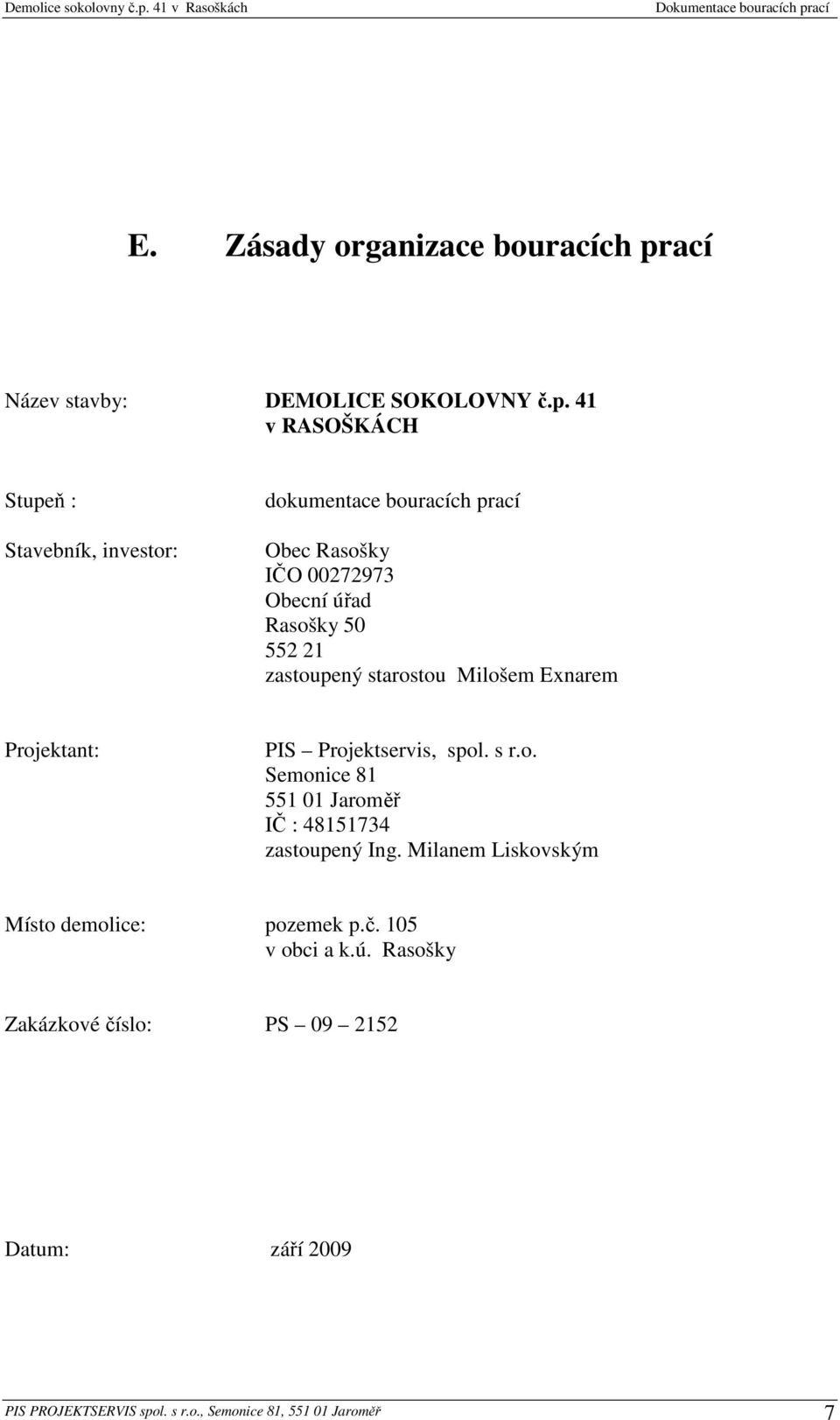 41 v RASOŠKÁCH Stupeň : Stavebník, investor: dokumentace bouracích prací Obec Rasošky IČO 00272973 Obecní úřad Rasošky 50 552 21