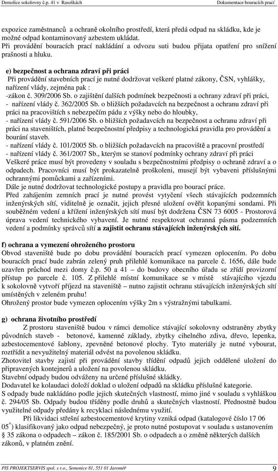 e) bezpečnost a ochrana zdraví při práci Při provádění stavebních prací je nutné dodržovat veškeré platné zákony, ČSN, vyhlášky, nařízení vlády, zejména pak : -zákon č. 309/2006 Sb.