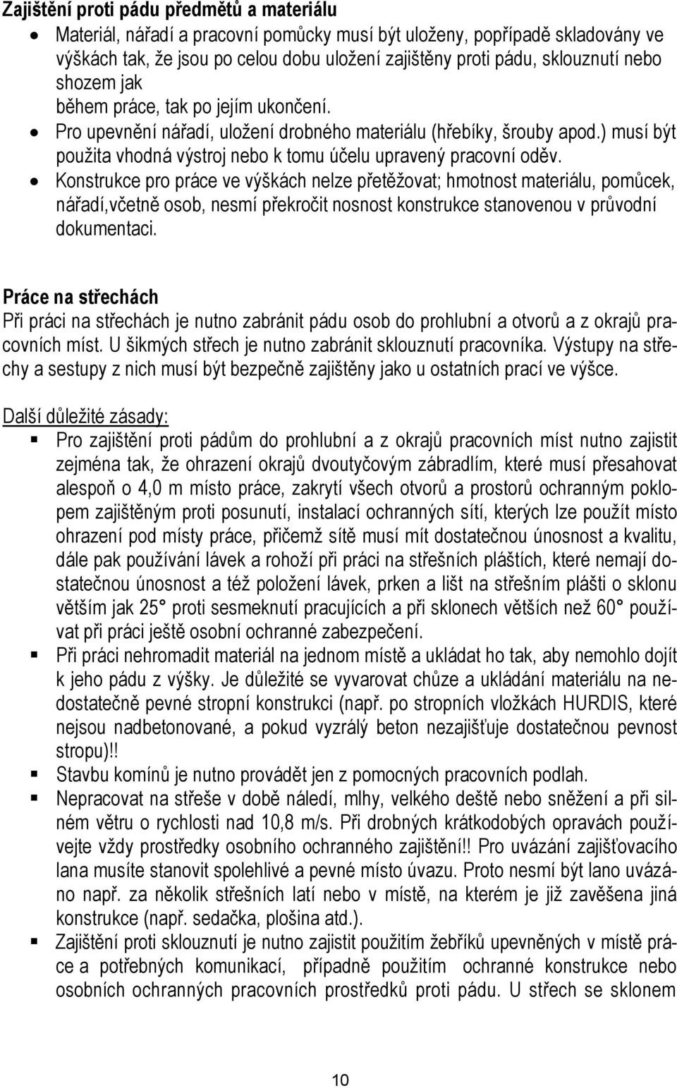 Konstrukce pro práce ve výškách nelze přetěžovat; hmotnost materiálu, pomůcek, nářadí,včetně osob, nesmí překročit nosnost konstrukce stanovenou v průvodní dokumentaci.