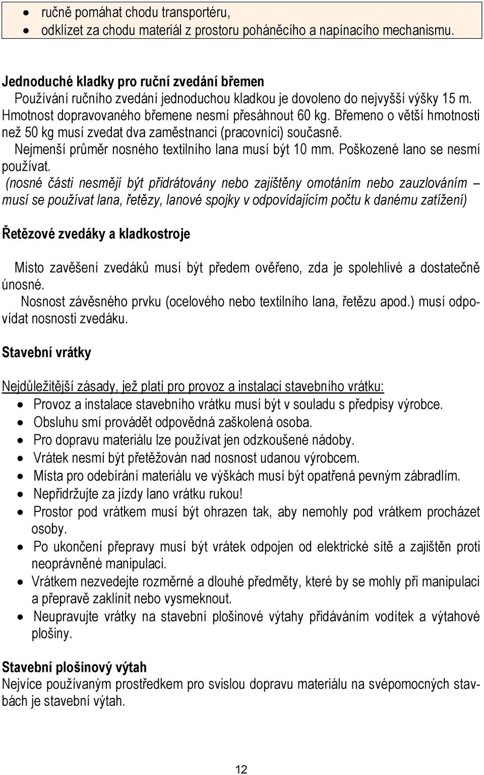 Břemeno o větší hmotnosti než 50 kg musí zvedat dva zaměstnanci (pracovníci) současně. Nejmenší průměr nosného textilního lana musí být 10 mm. Poškozené lano se nesmí používat.
