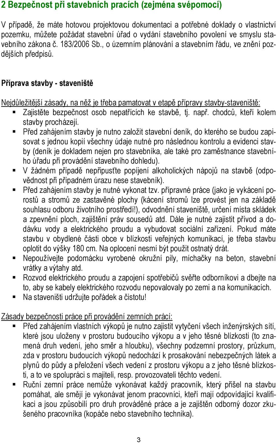 Příprava stavby - staveniště Nejdůležitější zásady, na něž je třeba pamatovat v etapě přípravy stavby-staveniště: Zajistěte bezpečnost osob nepatřících ke stavbě, tj. např.