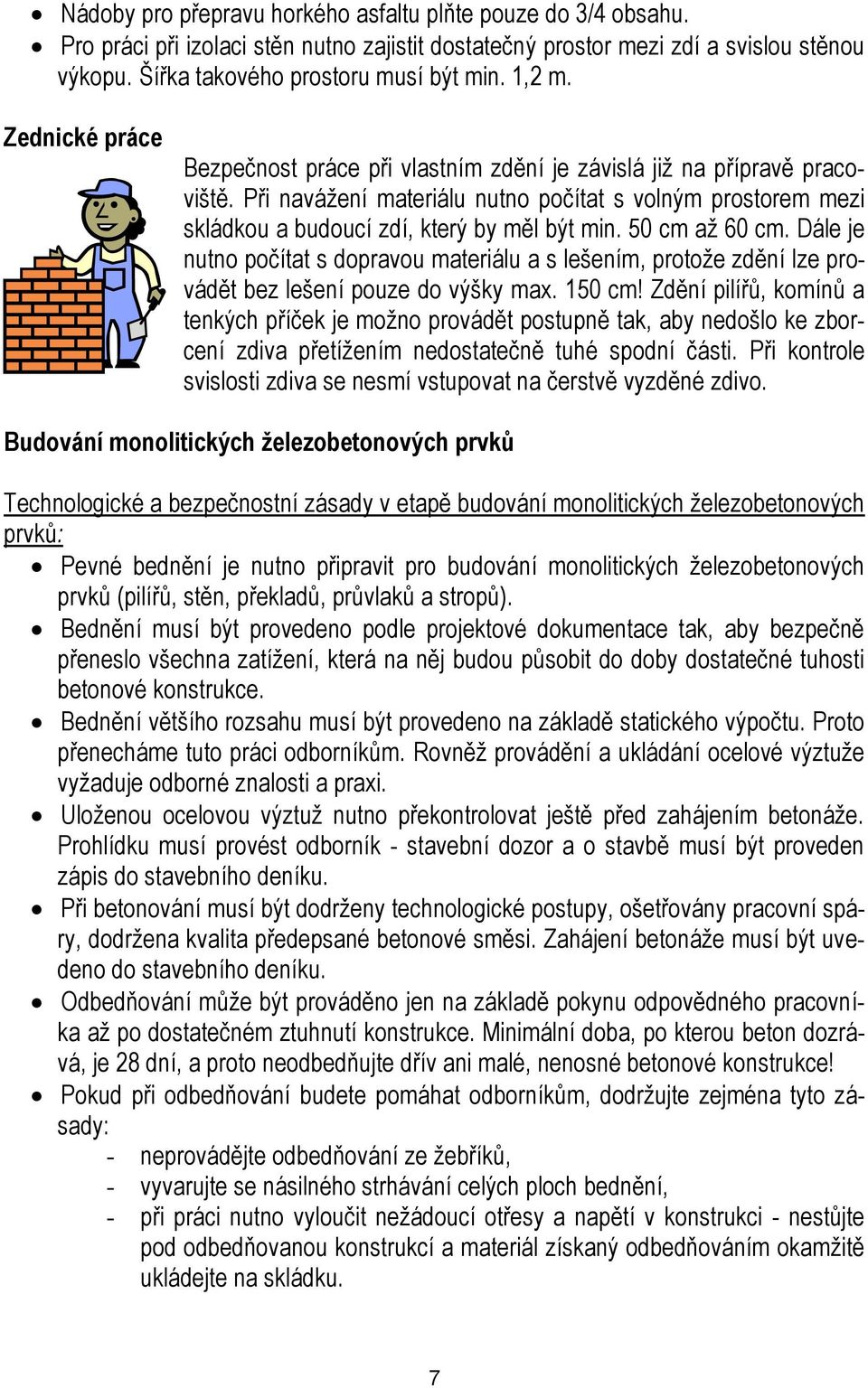 Při navážení materiálu nutno počítat s volným prostorem mezi skládkou a budoucí zdí, který by měl být min. 50 cm až 60 cm.