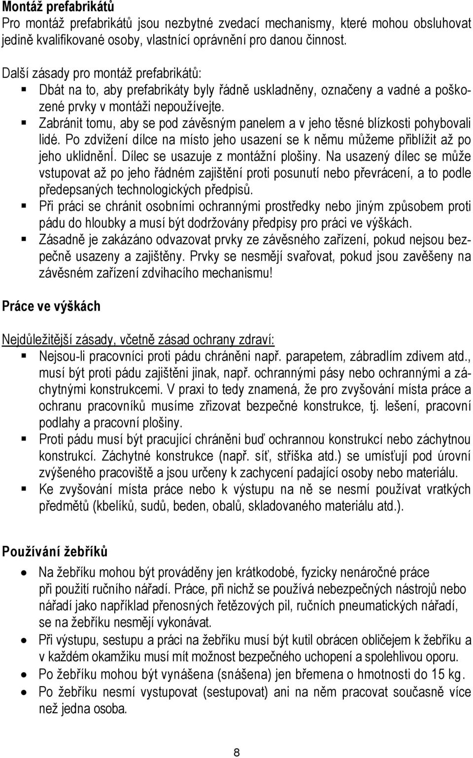 Zabránit tomu, aby se pod závěsným panelem a v jeho těsné blízkosti pohybovali lidé. Po zdvižení dílce na místo jeho usazení se k němu můžeme přiblížit až po jeho uklidnění.