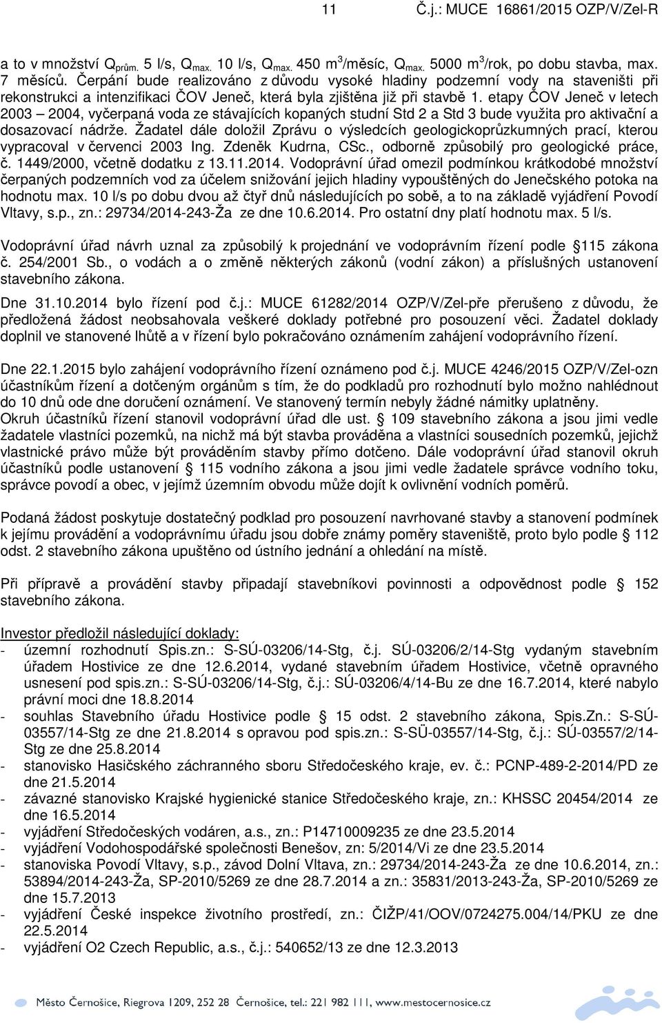 etapy ČOV Jeneč v letech 2003 2004, vyčerpaná voda ze stávajících kopaných studní Std 2 a Std 3 bude využita pro aktivační a dosazovací nádrže.