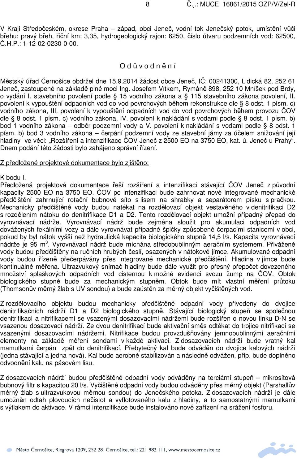 Josefem Vítkem, Rymáně 898, 252 10 Mníšek pod Brdy, o vydání I. stavebního povolení podle 15 vodního zákona a 115 stavebního zákona povolení, II.