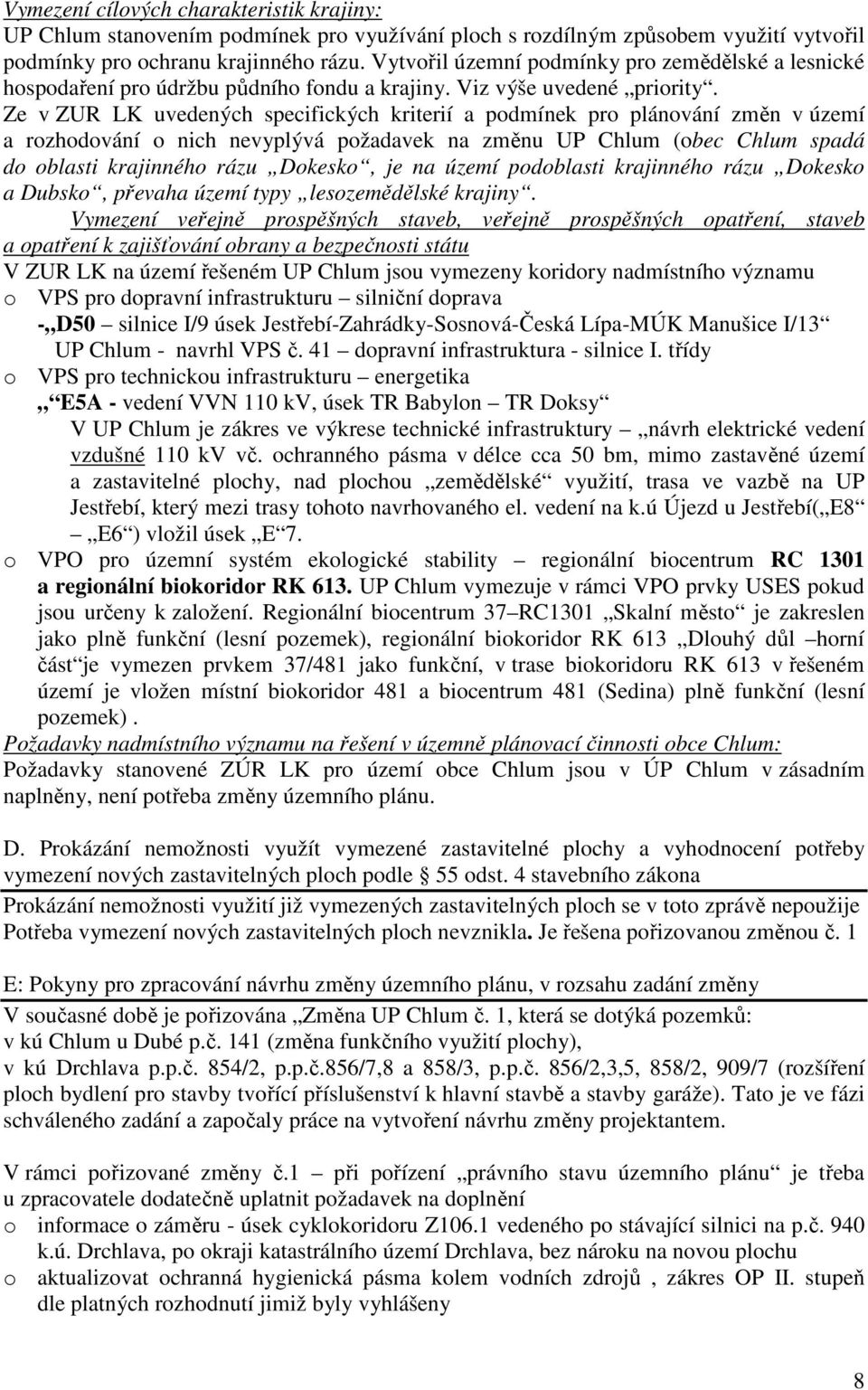 Ze v ZUR LK uvedených specifických kriterií a podmínek pro plánování změn v území a rozhodování o nich nevyplývá požadavek na změnu UP Chlum (obec Chlum spadá do oblasti krajinného rázu Dokesko, je