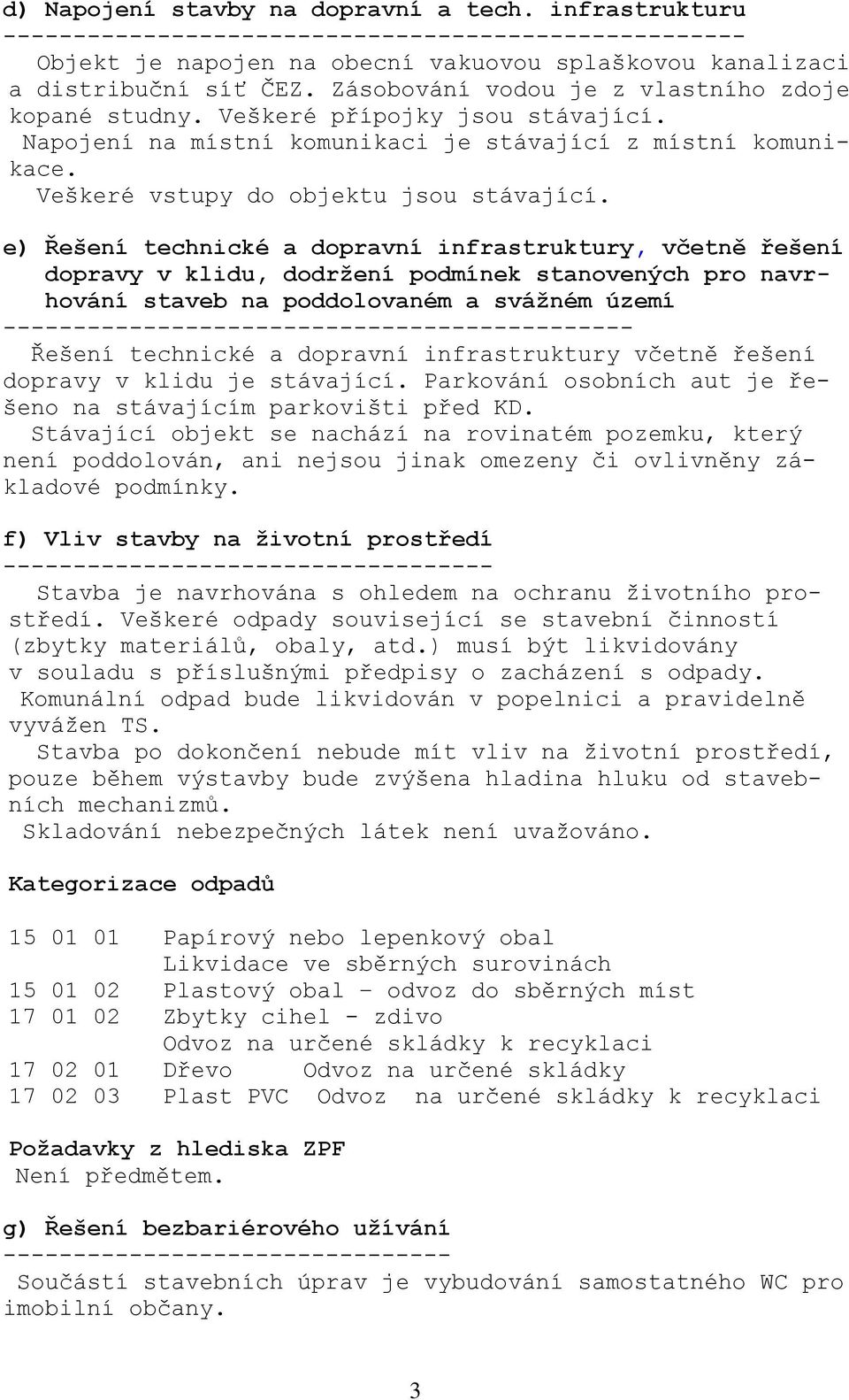 e) Řešení technické a dopravní infrastruktury, včetně řešení dopravy v klidu, dodržení podmínek stanovených pro navrhování staveb na poddolovaném a svážném území