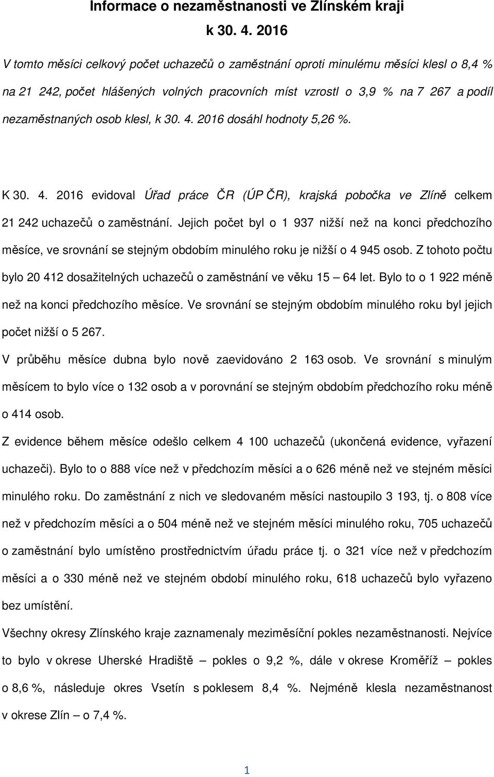 klesl, k 30. 4. 2016 dosáhl hodnoty 5,26 %. K 30. 4. 2016 evidoval Úřad práce ČR (ÚP ČR), krajská pobočka ve Zlíně celkem 21 242 uchazečů o zaměstnání.