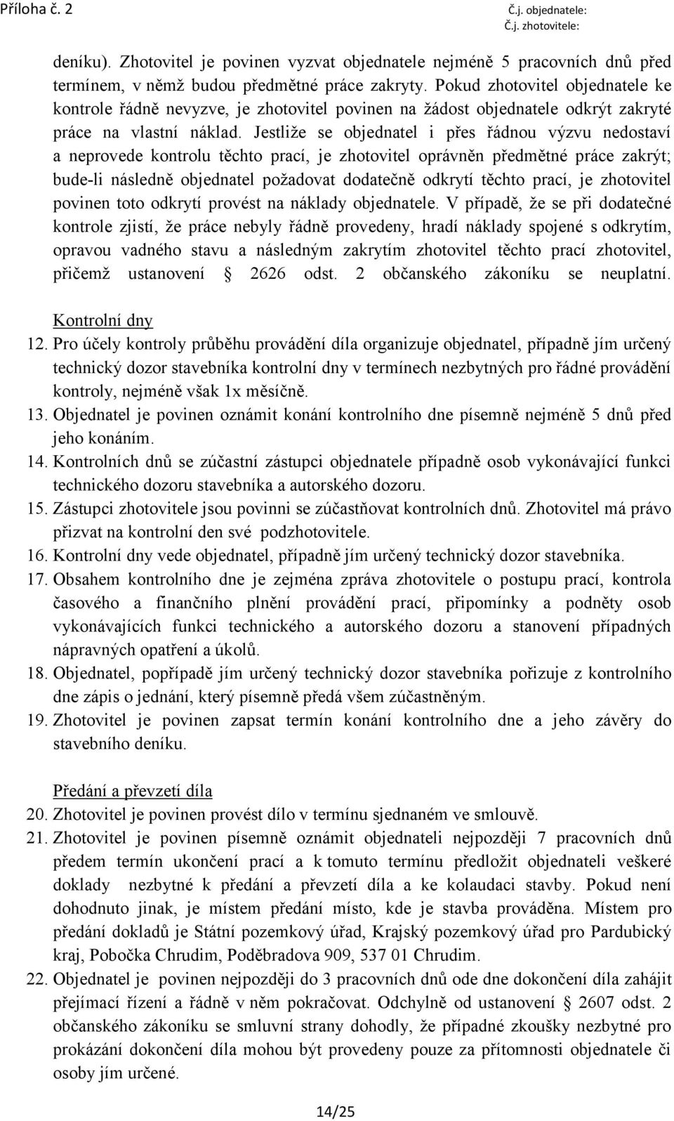 Jestliže se objednatel i přes řádnou výzvu nedostaví a neprovede kontrolu těchto prací, je zhotovitel oprávněn předmětné práce zakrýt; bude-li následně objednatel požadovat dodatečně odkrytí těchto