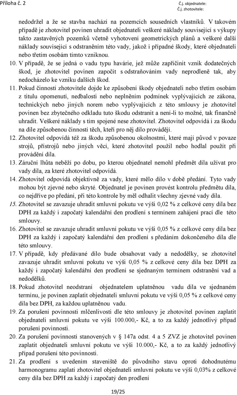 odstraněním této vady, jakož i případné škody, které objednateli nebo třetím osobám tímto vzniknou. 10.