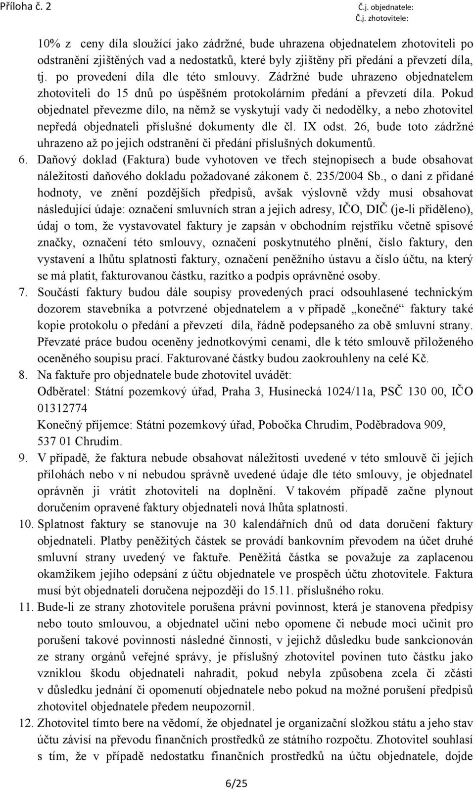 Pokud objednatel převezme dílo, na němž se vyskytují vady či nedodělky, a nebo zhotovitel nepředá objednateli příslušné dokumenty dle čl. IX odst.