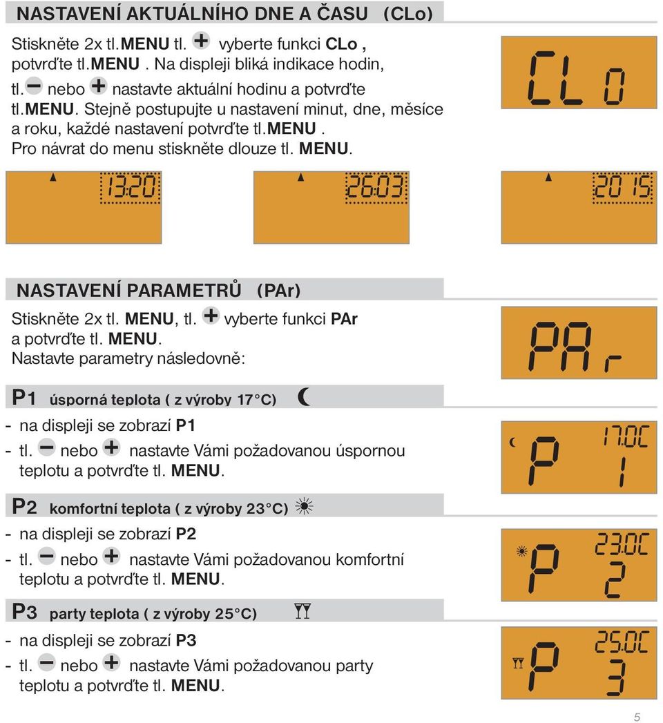 nebo nastavte Vámi požadovanou úspornou teplotu a potvrďte tl. MENU. P2 komfortní teplota ( z výroby 23 C) - na displeji se zobrazí P2 - tl.