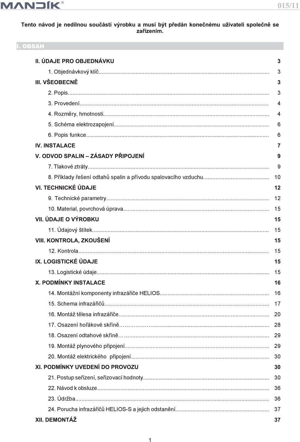 .. 5. Montání komponenty infrazáøièe HELIOS... 6 5. Schema infrazáøièù... 7 6. Montá tìlesa infrazáøièe... 0 7. Osazení hoøákové skøínì... 8 8. Osazení odtahové skøínì... 9 9.