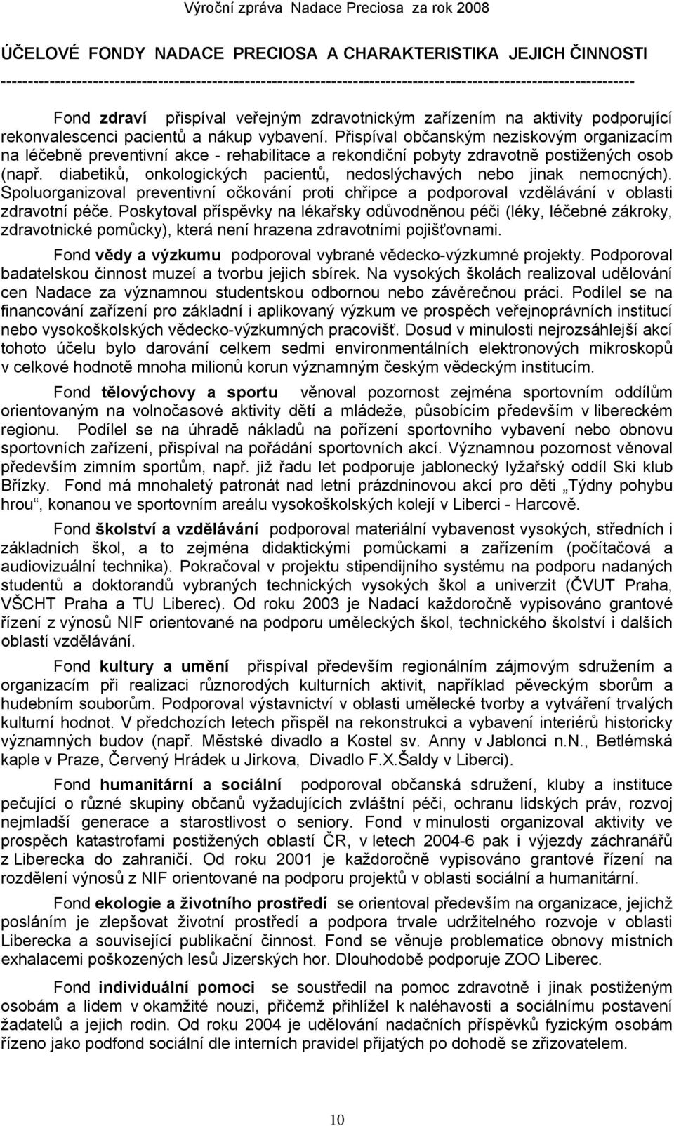 Přispíval občanským neziskovým organizacím na léčebně preventivní akce - rehabilitace a rekondiční pobyty zdravotně postižených osob (např.