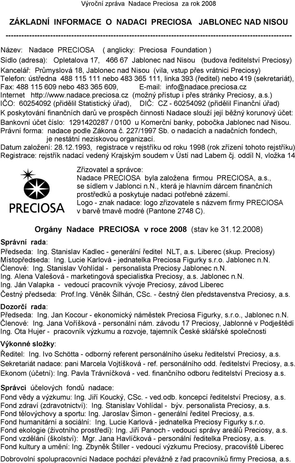 Telefon: ústředna 488 115 111 nebo 483 365 111, linka 393 (ředitel) nebo 419 (sekretariát), Fax: 488 115 609 nebo 483 365 609, E-mail: info@nadace.preciosa.