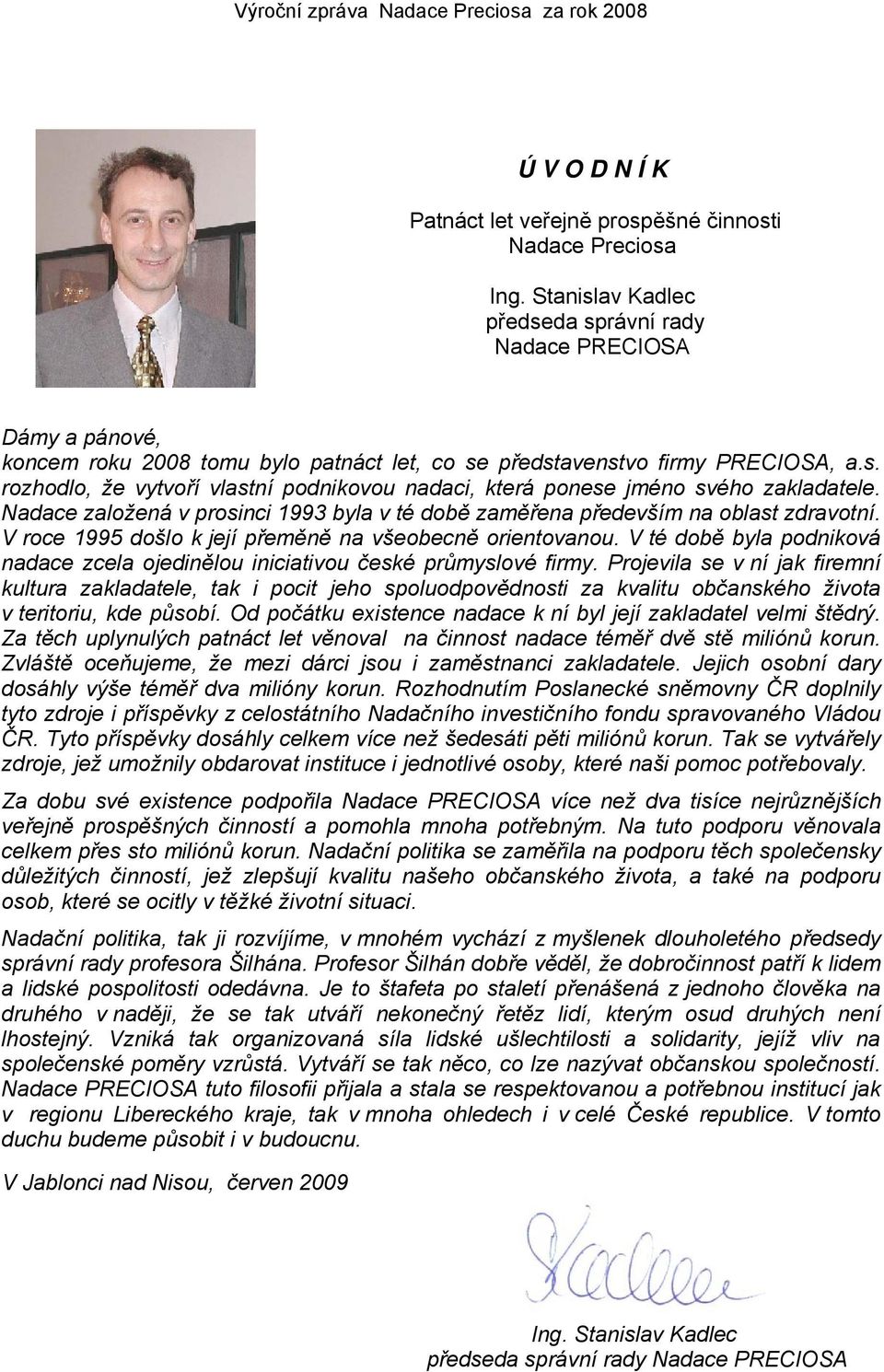 Nadace založená v prosinci 1993 byla v té době zaměřena především na oblast zdravotní. V roce 1995 došlo k její přeměně na všeobecně orientovanou.