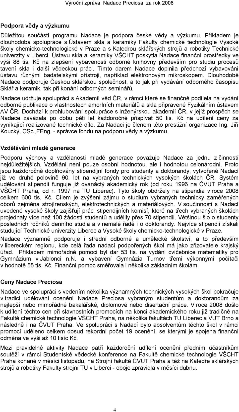 Liberci. Ústavu skla a keramiky VŠCHT poskytla Nadace finanční prostředky ve výši 88 tis. Kč na zlepšení vybavenosti odborné knihovny především pro studiu procesů tavení skla i další vědeckou práci.