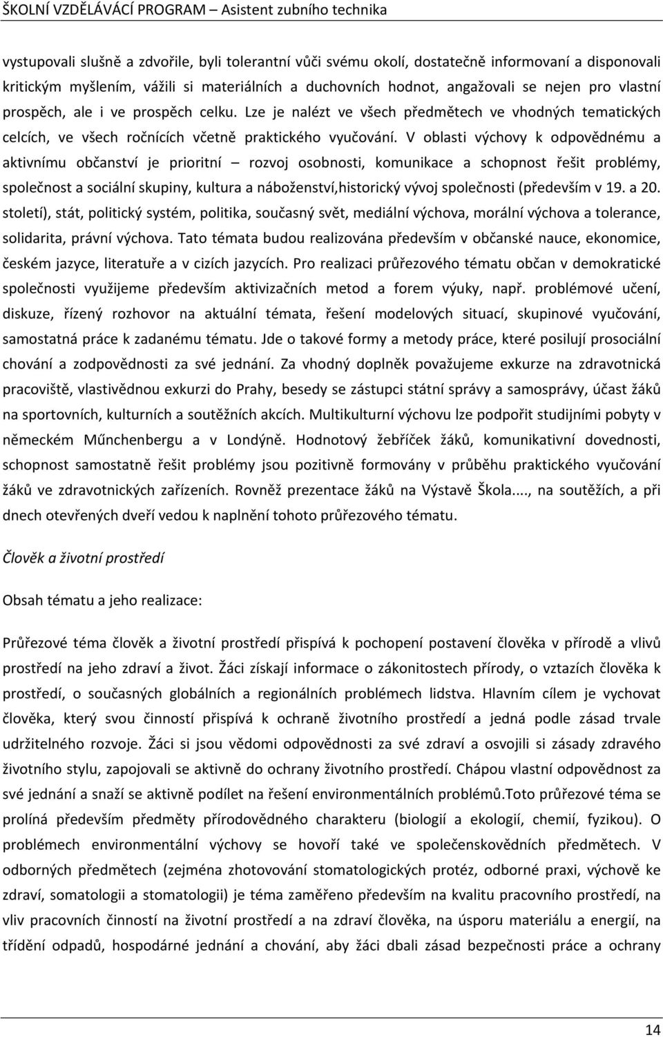 V oblasti výchovy k odpovědnému a aktivnímu občanství je prioritní rozvoj osobnosti, komunikace a schopnost řešit problémy, společnost a sociální skupiny, kultura a náboženství,historický vývoj