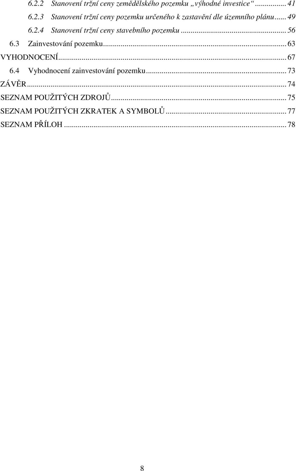 .. 67 6.4 Vyhodnocení zainvestování... 73 ZÁVĚR... 74 SEZNAM POUŽITÝCH ZDROJŮ.