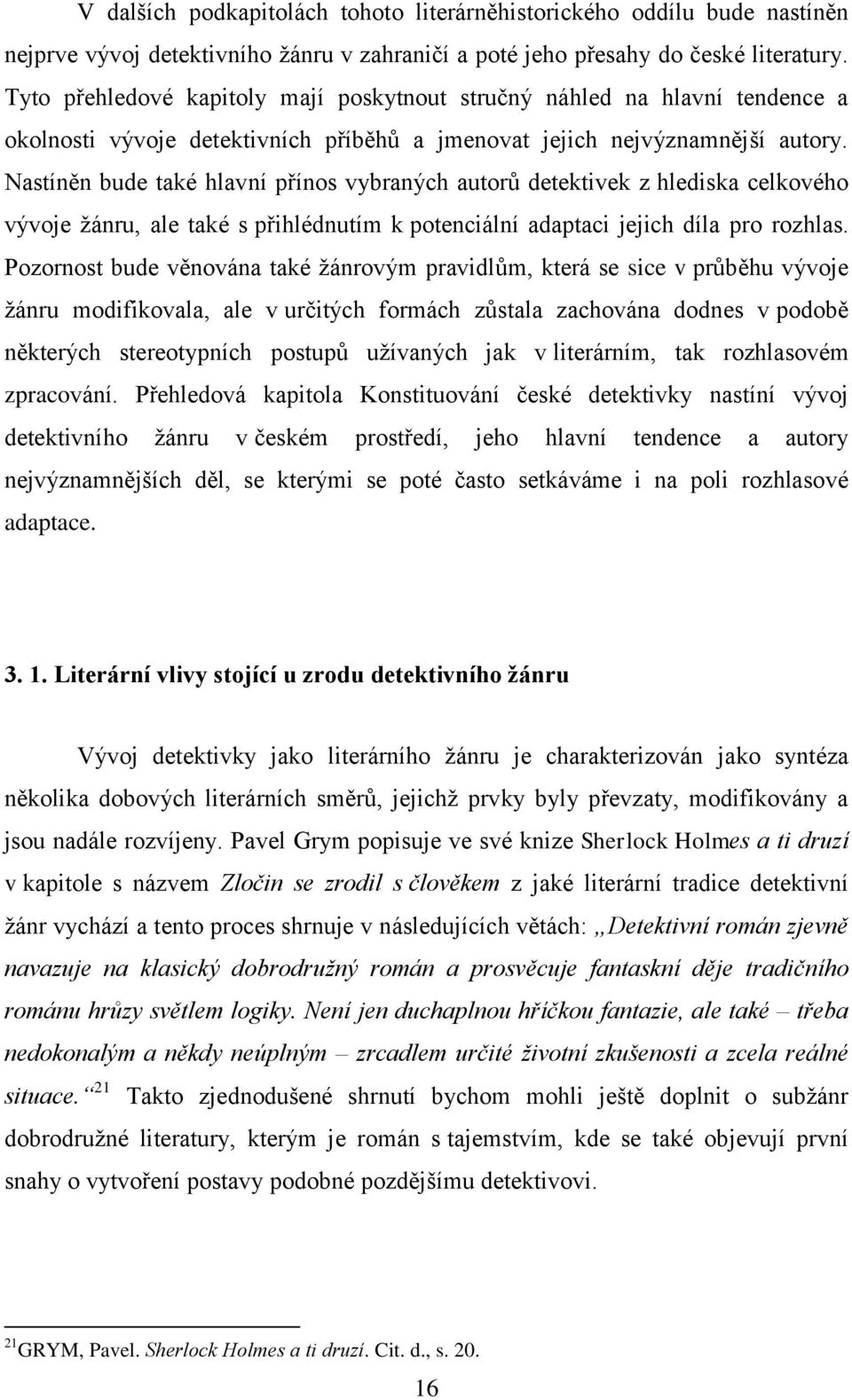 Nastíněn bude také hlavní přínos vybraných autorů detektivek z hlediska celkového vývoje žánru, ale také s přihlédnutím k potenciální adaptaci jejich díla pro rozhlas.