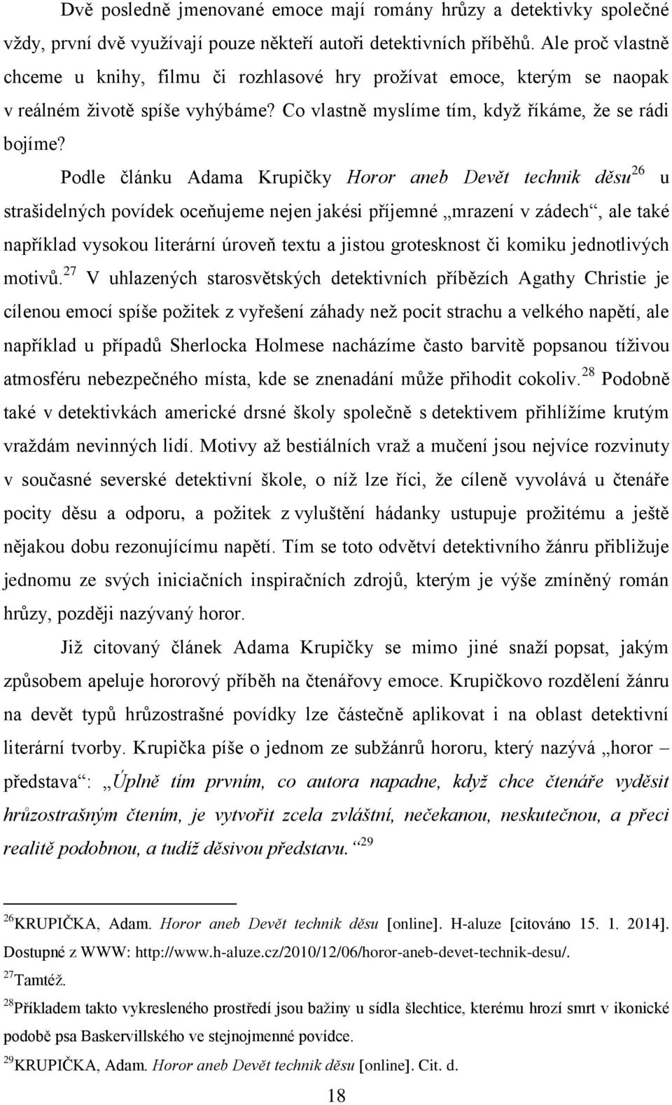 Podle článku Adama Krupičky Horor aneb Devět technik děsu 26 u strašidelných povídek oceňujeme nejen jakési příjemné mrazení v zádech, ale také například vysokou literární úroveň textu a jistou