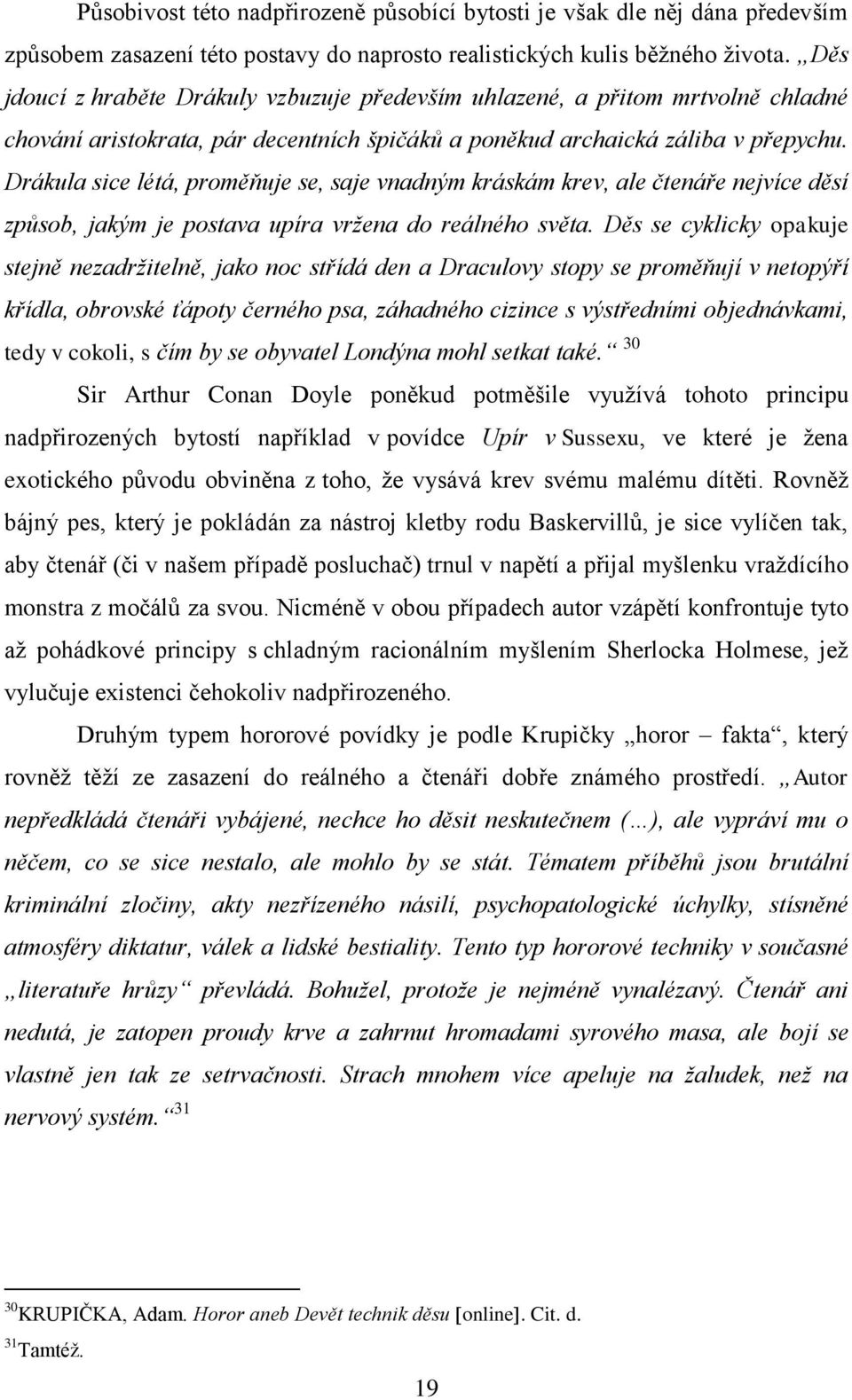 Drákula sice létá, proměňuje se, saje vnadným kráskám krev, ale čtenáře nejvíce děsí způsob, jakým je postava upíra vržena do reálného světa.