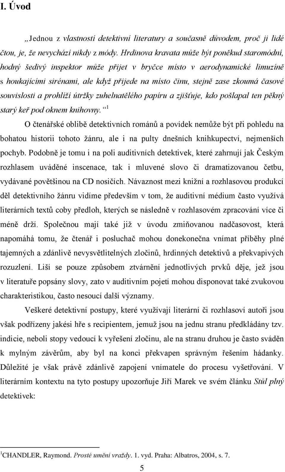 časové souvislosti a prohlíží útržky zuhelnatělého papíru a zjišťuje, kdo pošlapal ten pěkný starý keř pod oknem knihovny.