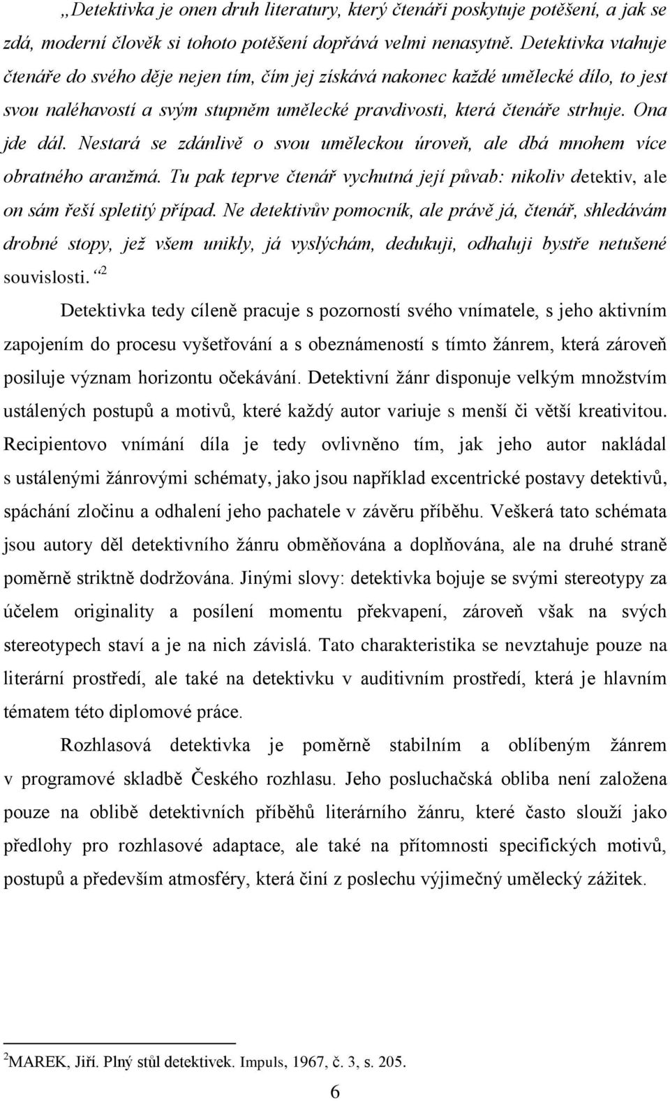 Nestará se zdánlivě o svou uměleckou úroveň, ale dbá mnohem více obratného aranžmá. Tu pak teprve čtenář vychutná její půvab: nikoliv detektiv, ale on sám řeší spletitý případ.