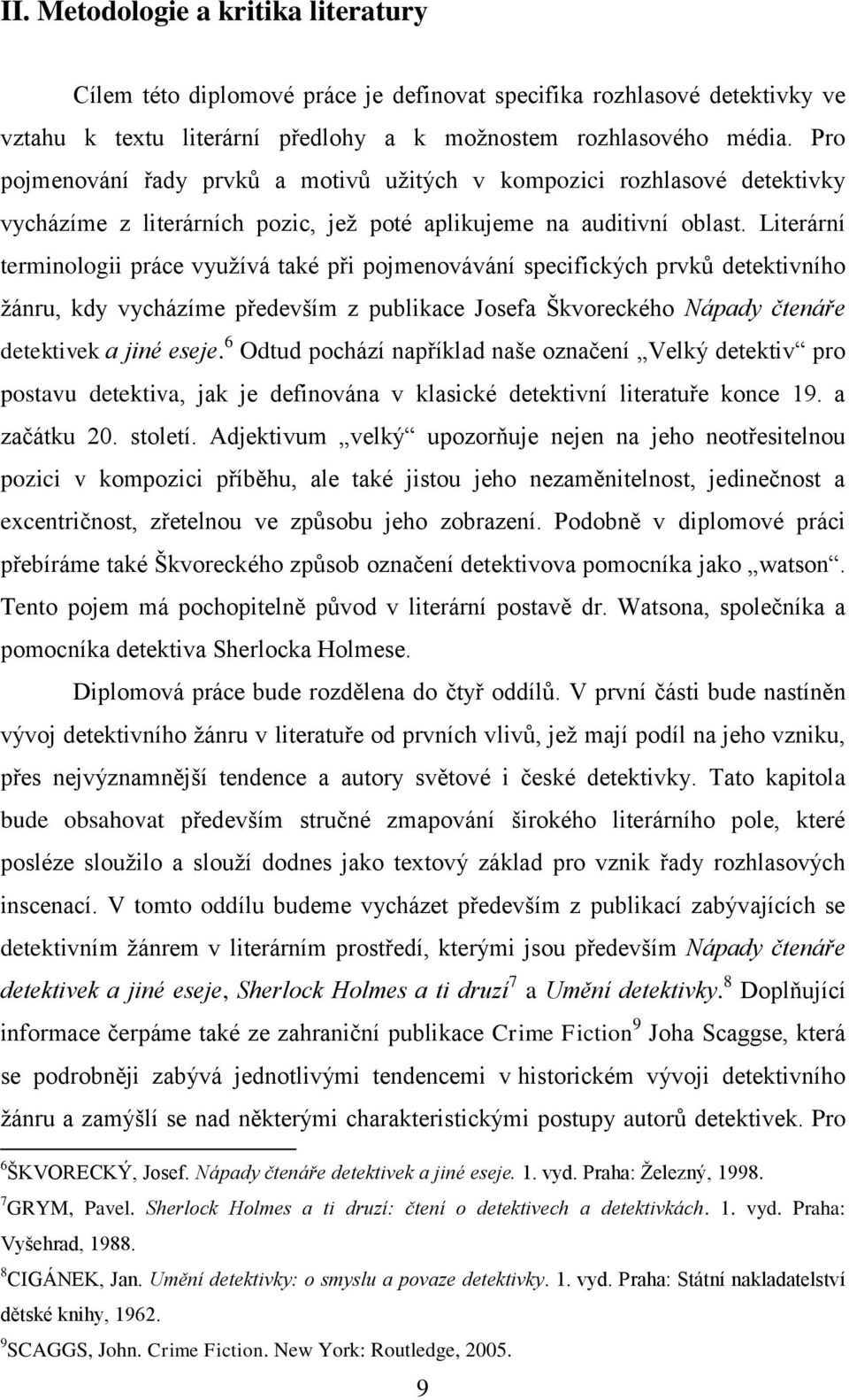 Literární terminologii práce využívá také při pojmenovávání specifických prvků detektivního žánru, kdy vycházíme především z publikace Josefa Škvoreckého Nápady čtenáře detektivek a jiné eseje.