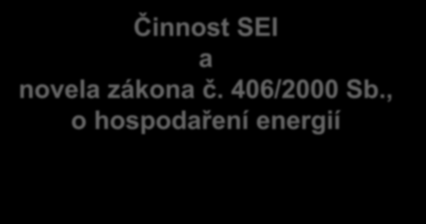 Činnost SEI a novela zákona č. 406/2000 Sb., o hospodaření energií Ing.