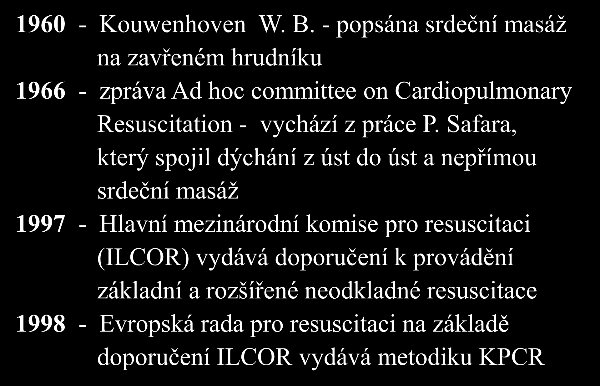 Historie neodkladné péče (II.) 1960 - Kouwenhoven W. B. - popsána srdeční masáž na zavřeném hrudníku 1966 - zpráva Ad hoc committee on Cardiopulmonary Resuscitation - vychází z práce P.