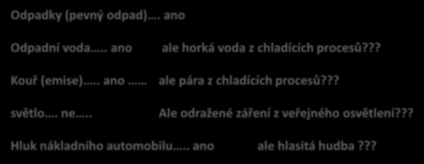 Co je znečištění...????? v zásadě jednoznačné, ale Odpadky (pevný odpad). ano Odpadní voda.. ano Kouř (emise).. ano světlo. ne.. ale horká voda z chladících procesů?