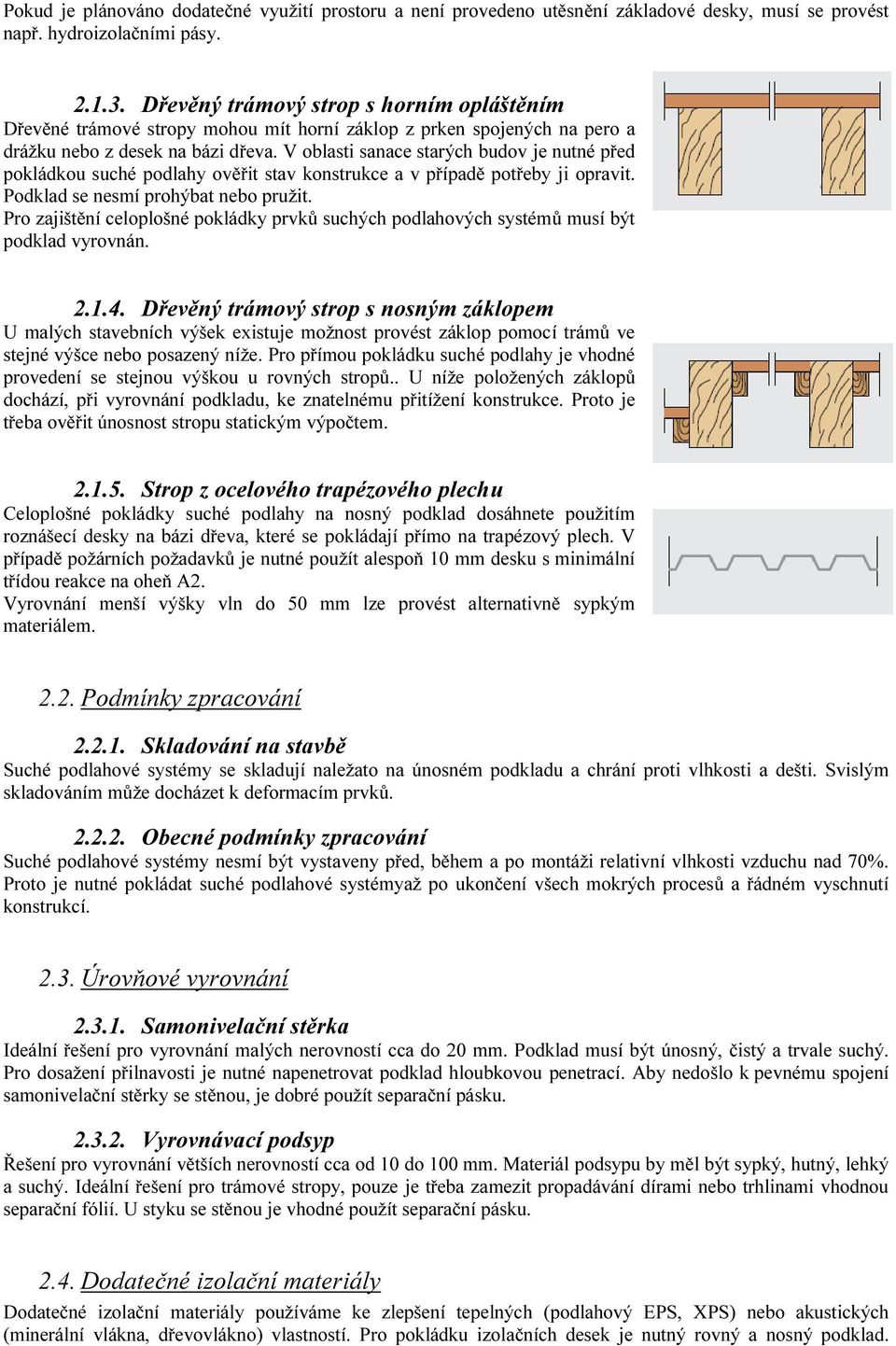 V oblasti sanace starých budov je nutné před pokládkou suché podlahy ověřit stav konstrukce a v případě potřeby ji opravit. Podklad se nesmí prohýbat nebo pružit.